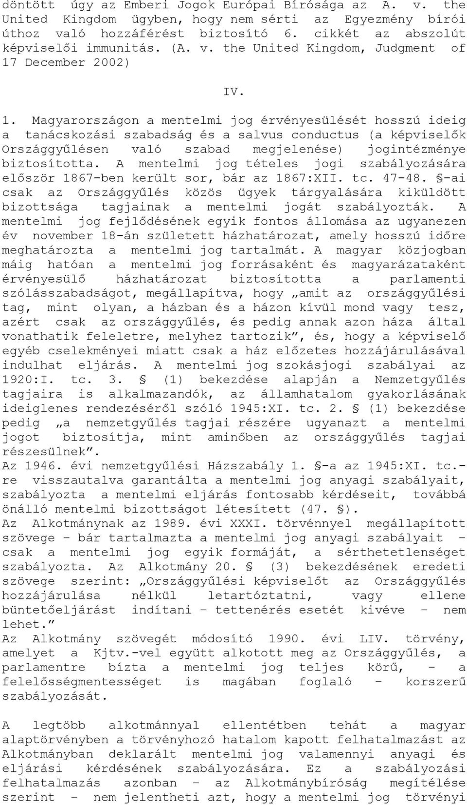 A mentelmi jog tételes jogi szabályozására először 1867-ben került sor, bár az 1867:XII. tc. 47-48.