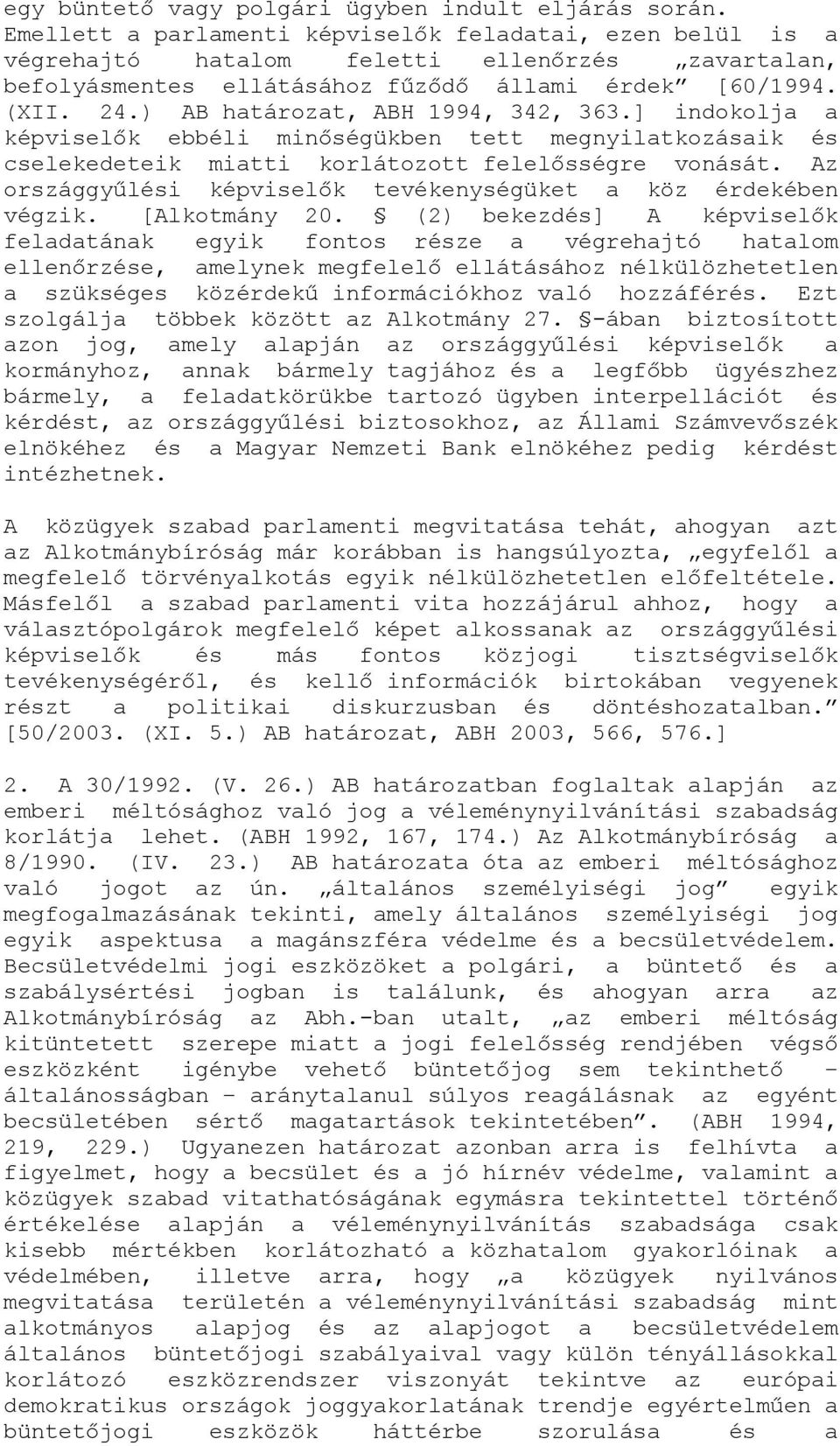 ) AB határozat, ABH 1994, 342, 363.] indokolja a képviselők ebbéli minőségükben tett megnyilatkozásaik és cselekedeteik miatti korlátozott felelősségre vonását.