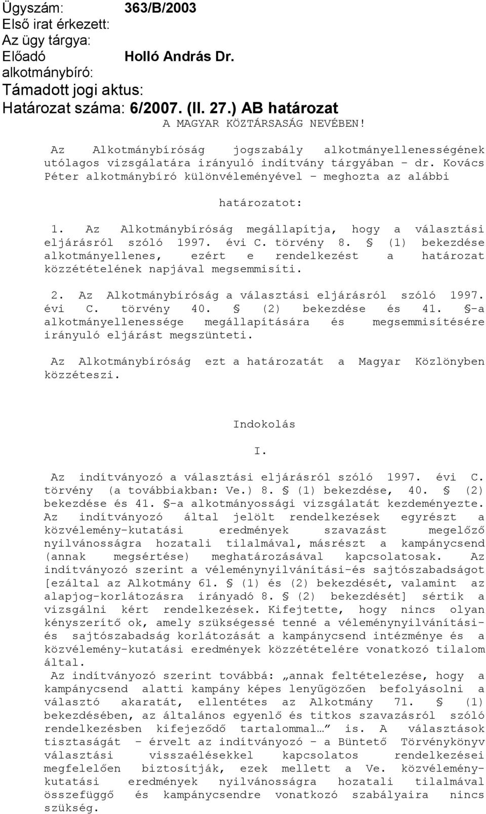 Az Alkotmánybíróság megállapítja, hogy a választási eljárásról szóló 1997. évi C. törvény 8. (1) bekezdése alkotmányellenes, ezért e rendelkezést a határozat közzétételének napjával megsemmisíti. 2.