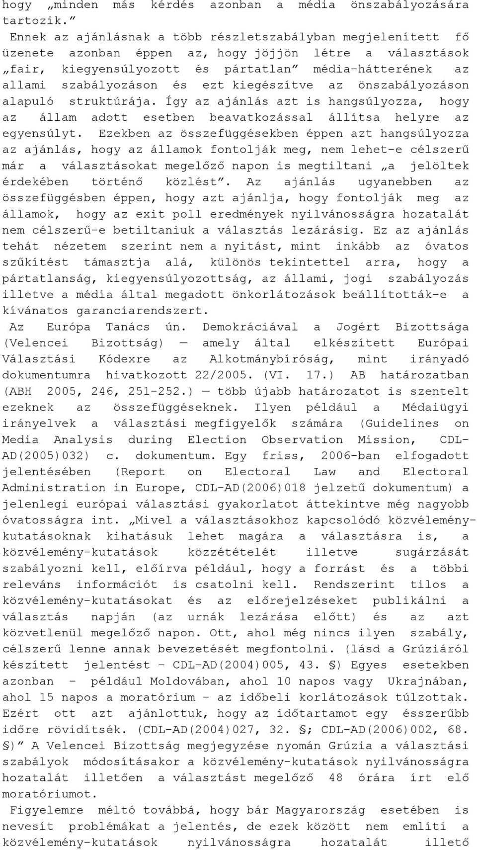 ezt kiegészítve az önszabályozáson alapuló struktúrája. Így az ajánlás azt is hangsúlyozza, hogy az állam adott esetben beavatkozással állítsa helyre az egyensúlyt.