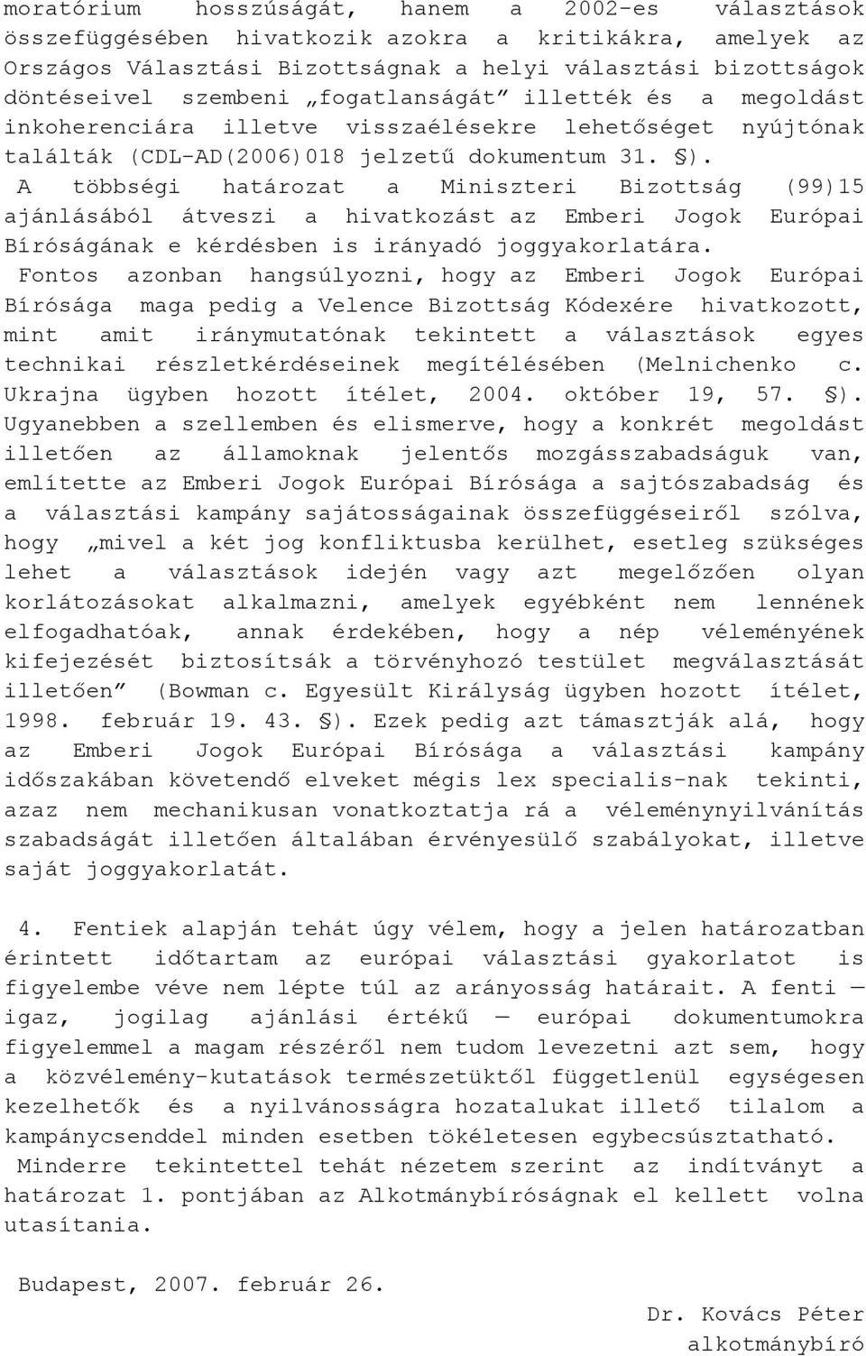 A többségi határozat a Miniszteri Bizottság (99)15 ajánlásából átveszi a hivatkozást az Emberi Jogok Európai Bíróságának e kérdésben is irányadó joggyakorlatára.