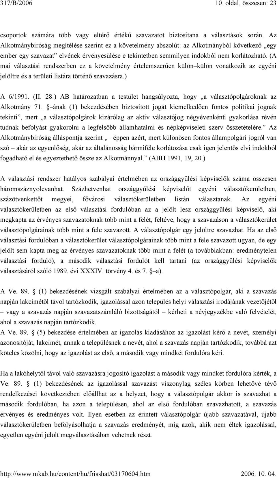 (A mai választási rendszerben ez a követelmény értelemszerűen külön külön vonatkozik az egyéni jelöltre és a területi listára történő szavazásra.) A 6/1991. (II. 28.