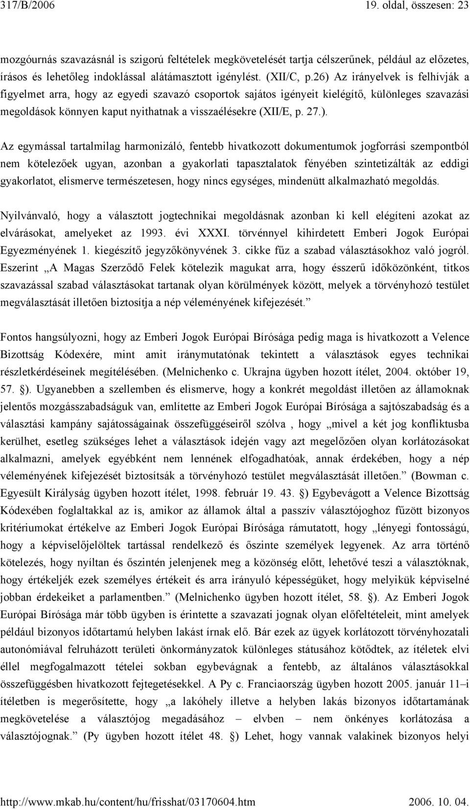 27.). Az egymással tartalmilag harmonizáló, fentebb hivatkozott dokumentumok jogforrási szempontból nem kötelezőek ugyan, azonban a gyakorlati tapasztalatok fényében szintetizálták az eddigi