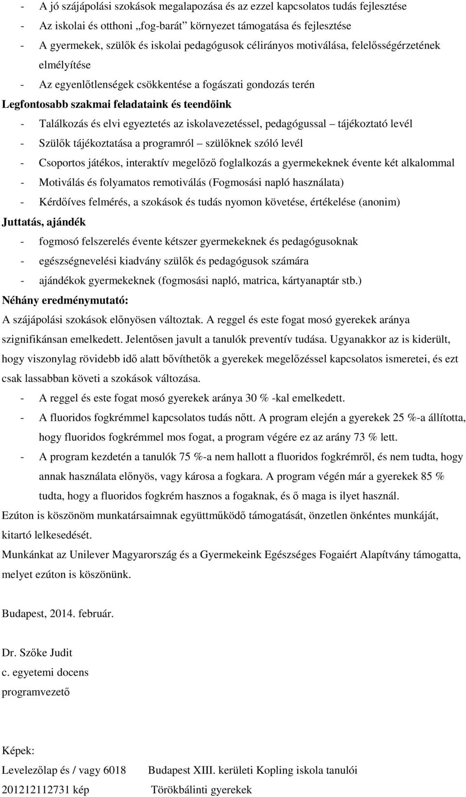 iskolavezetéssel, pedagógussal tájékoztató levél - Szülők tájékoztatása a programról szülőknek szóló levél - Csoportos játékos, interaktív megelőző foglalkozás a gyermekeknek évente két alkalommal -