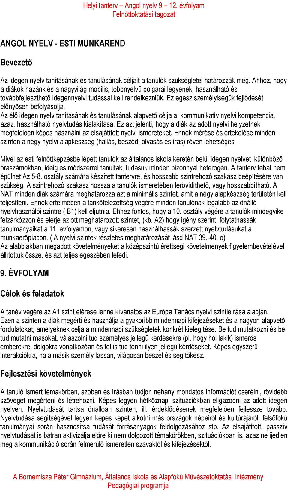 Ez egész személyiségük fejlődését előnyösen befolyásolja. Az élő idegen nyelv tanításának és tanulásának alapvető célja a kommunikatív nyelvi kompetencia, azaz, használható nyelvtudás kialakítása.