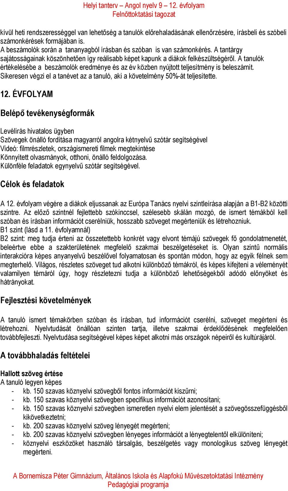 A tanulók értékelésébe a beszámolók eredménye és az év közben nyújtott teljesítmény is beleszámít. Sikeresen végzi el a tanévet az a tanuló, aki a követelmény 50%-át teljesítette. 12.