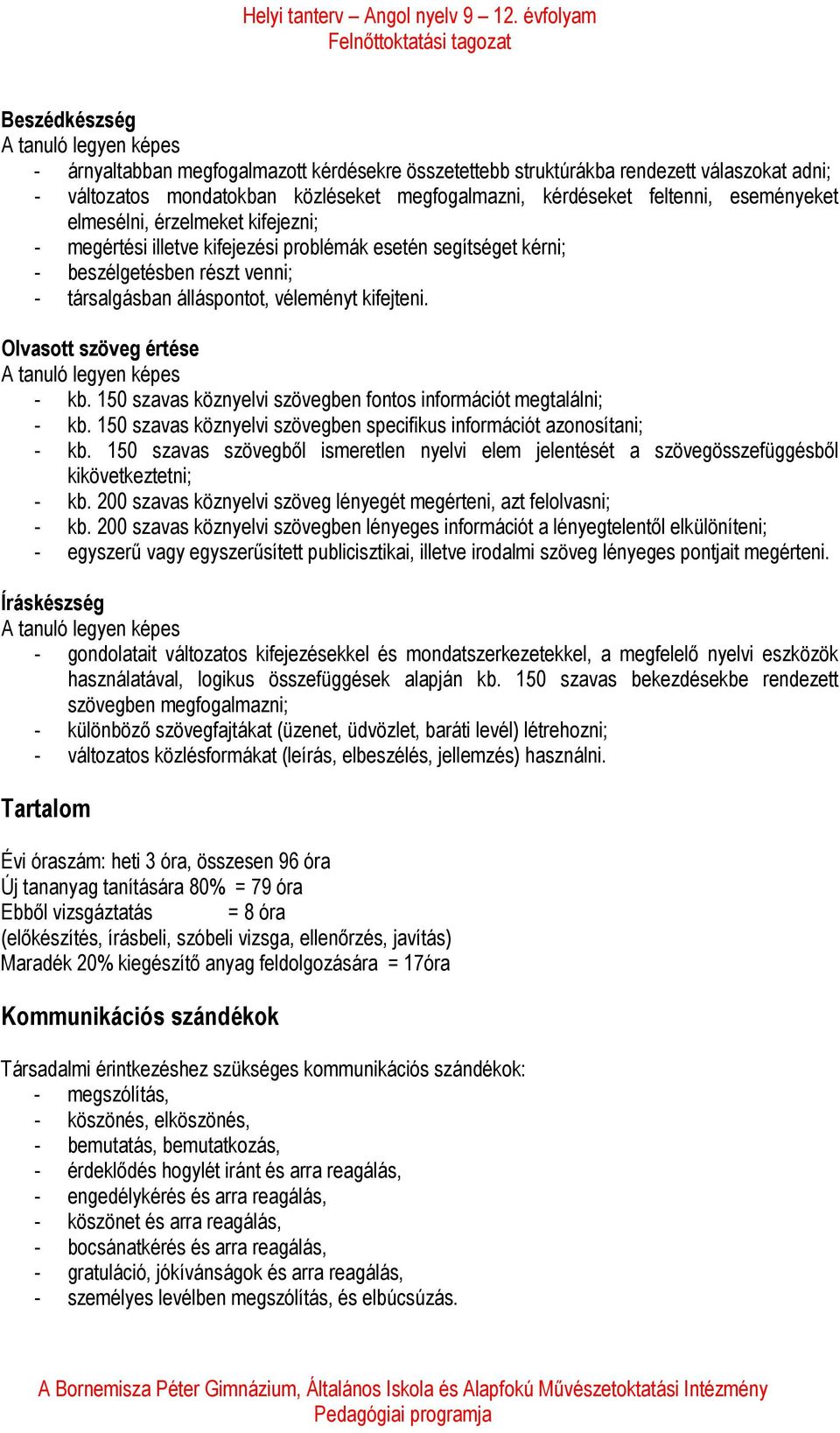 Olvasott szöveg értése - kb. 150 szavas köznyelvi szövegben fontos információt megtalálni; - kb. 150 szavas köznyelvi szövegben specifikus információt azonosítani; - kb.