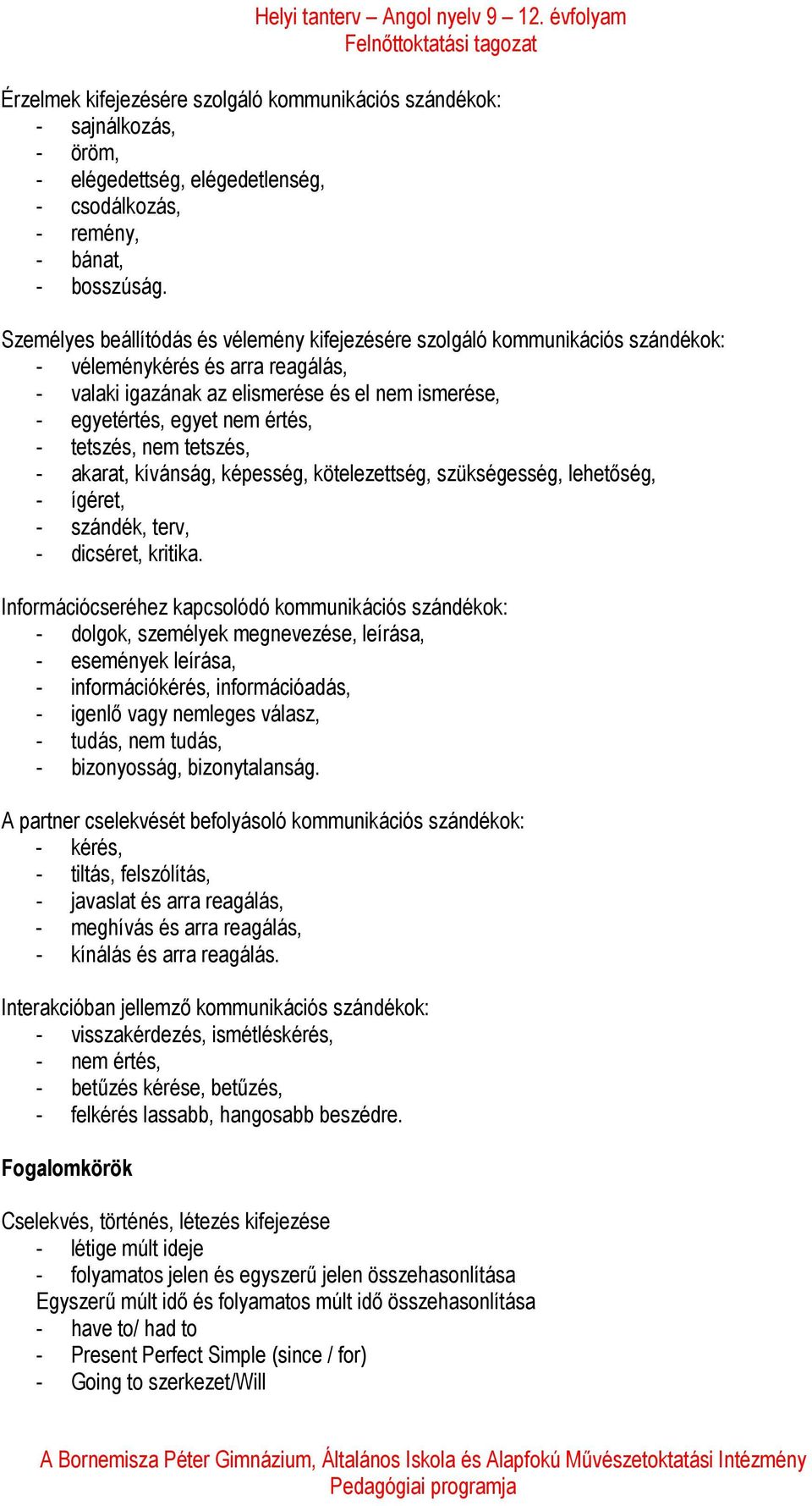 tetszés, nem tetszés, - akarat, kívánság, képesség, kötelezettség, szükségesség, lehetőség, - ígéret, - szándék, terv, - dicséret, kritika.