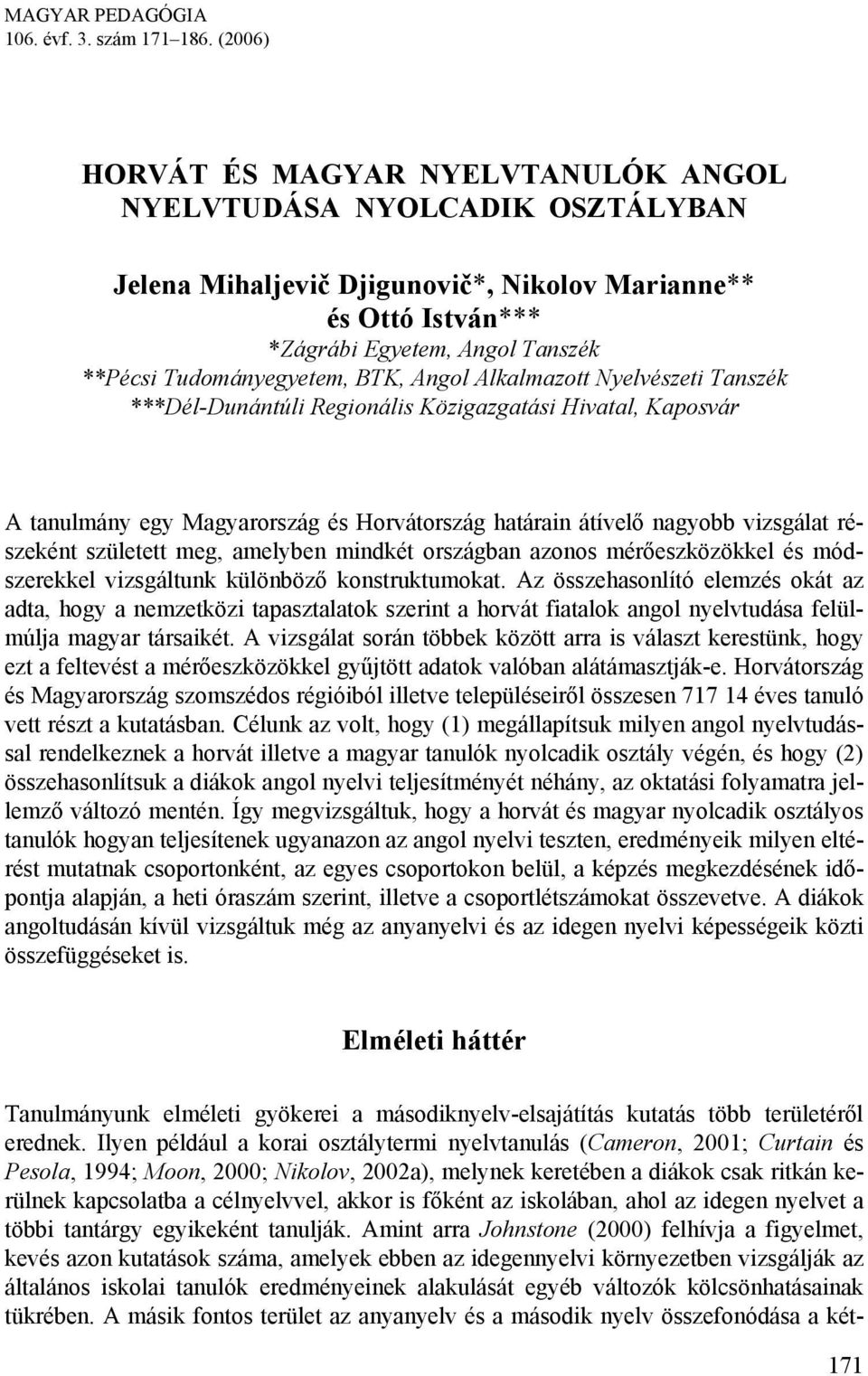 Tudományegyetem, BTK, Angol Alkalmazott Nyelvészeti Tanszék ***Dél-Dunántúli Regionális Közigazgatási Hivatal, Kaposvár A tanulmány egy Magyarország és Horvátország határain átívelő nagyobb vizsgálat