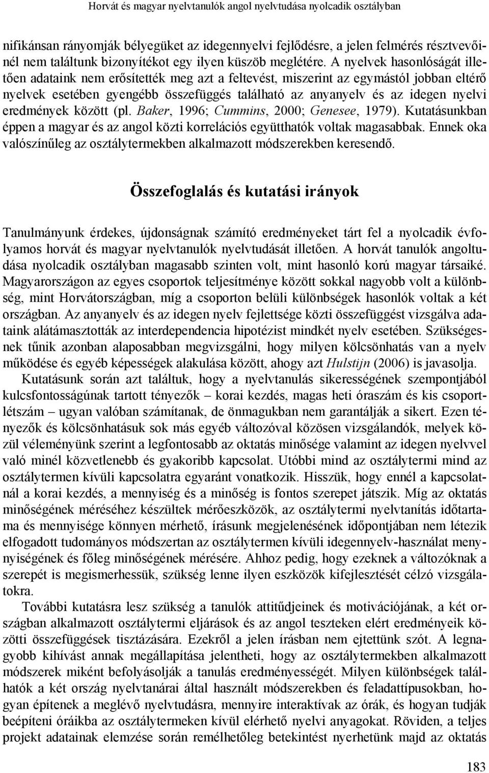 A nyelvek hasonlóságát illetően adataink nem erősítették meg azt a feltevést, miszerint az egymástól jobban eltérő nyelvek esetében gyengébb összefüggés található az anyanyelv és az idegen nyelvi