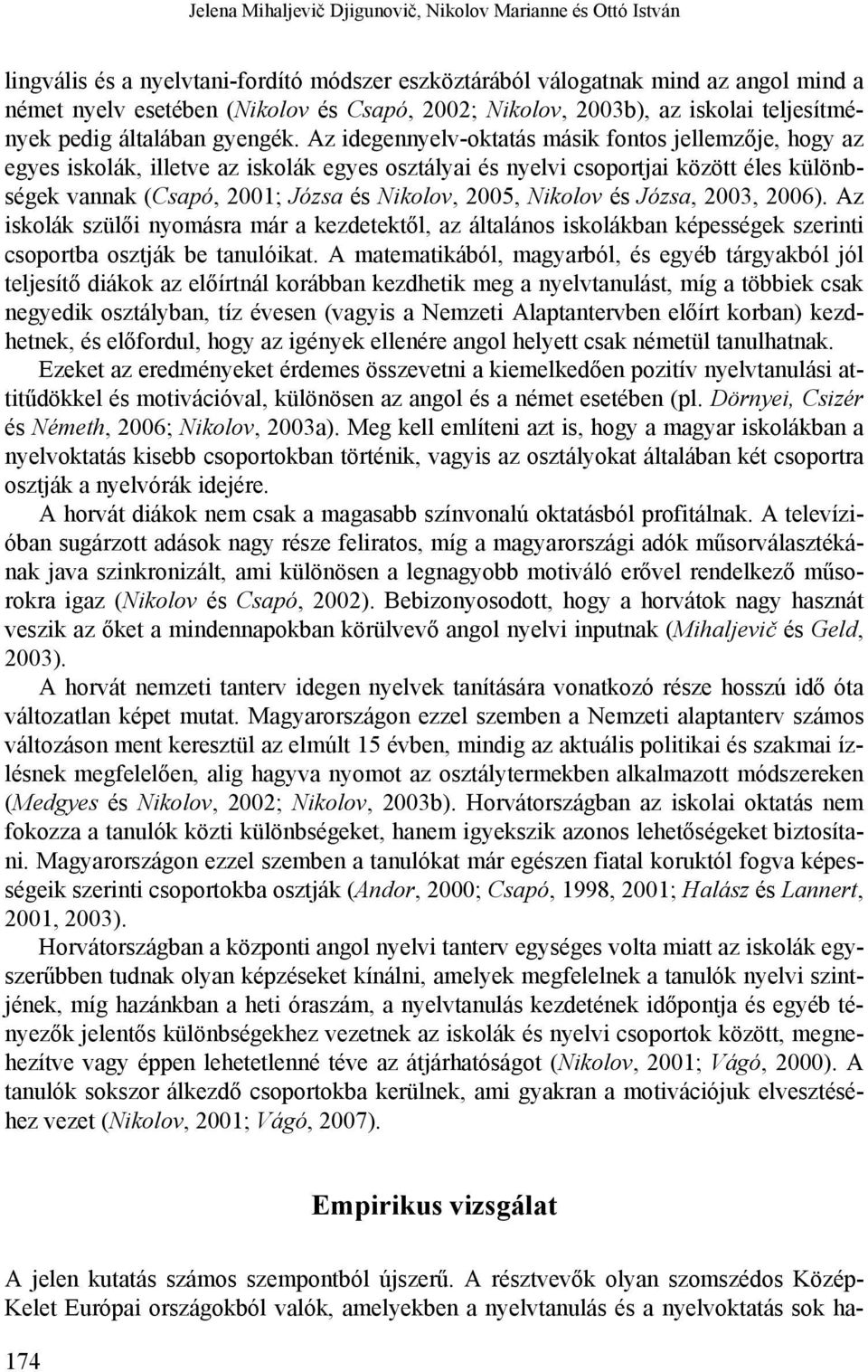 Az idegennyelv-oktatás másik fontos jellemzője, hogy az egyes iskolák, illetve az iskolák egyes osztályai és nyelvi csoportjai között éles különbségek vannak (Csapó, 2001; Józsa és Nikolov, 2005,