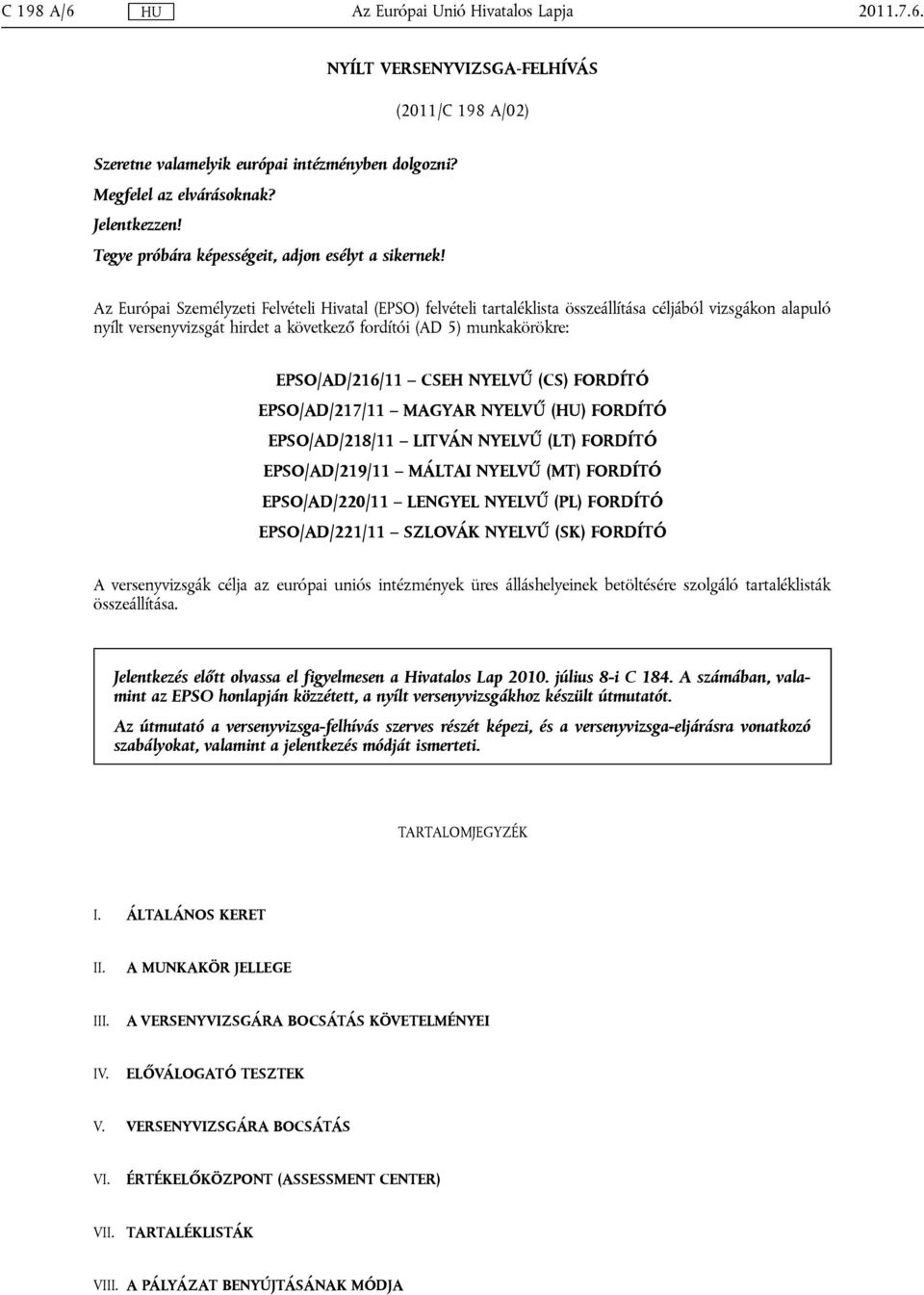 Az Európai Személyzeti Felvételi Hivatal (EPSO) felvételi tartaléklista összeállítása céljából vizsgákon alapuló nyílt versenyvizsgát hirdet a következő fordítói (AD 5) munkakörökre: EPSO/AD/216/11