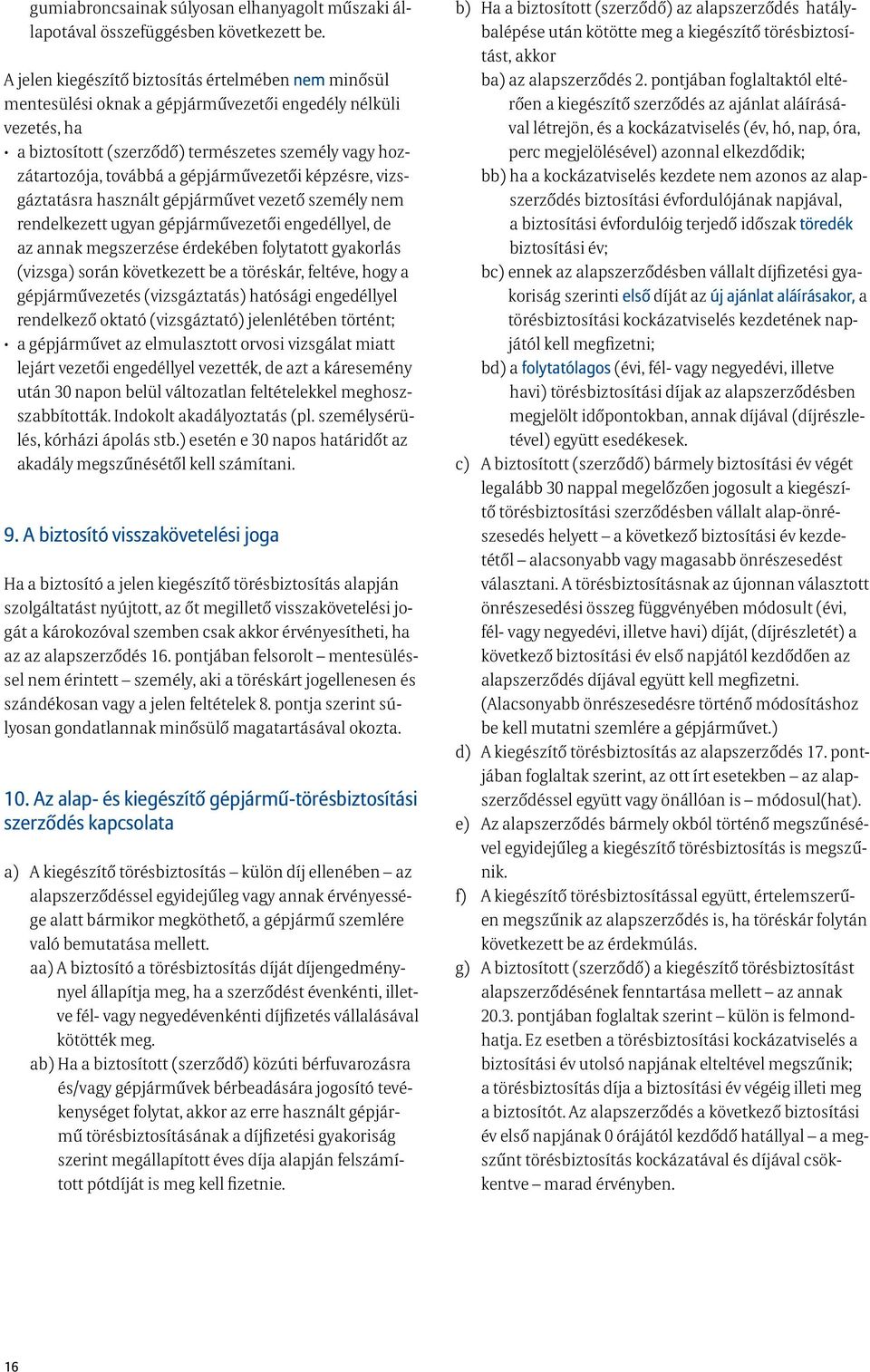gépjárművezetői képzésre, vizsgáztatásra használt gépjárművet vezető személy nem rendelkezett ugyan gépjárművezetői engedéllyel, de az annak megszerzése érdekében folytatott gyakorlás (vizsga) során