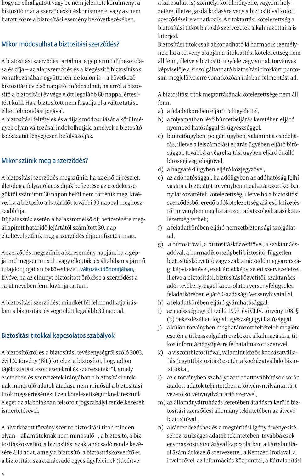 A biztosítási szerződés tartalma, a gépjármű díjbesorolása és díja az alapszerződés és a kiegészítő biztosítások vonatkozásában együttesen, de külön is a következő biztosítási év első napjától