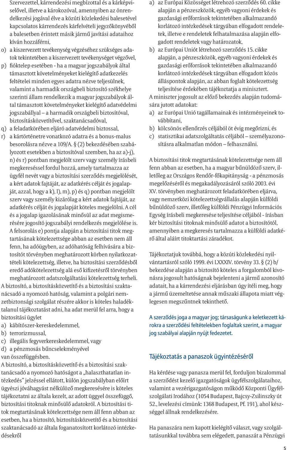 fióktelep esetében - ha a magyar jogszabályok által támasztott követelményeket kielégítő adatkezelés feltételei minden egyes adatra nézve teljesülnek, valamint a harmadik országbeli biztosító