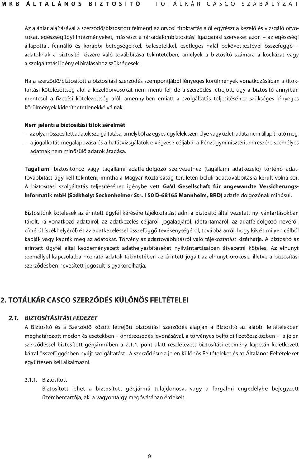 amelyek a biztosító számára a kockázat vagy a szolgáltatási igény elbírálásához szükségesek.