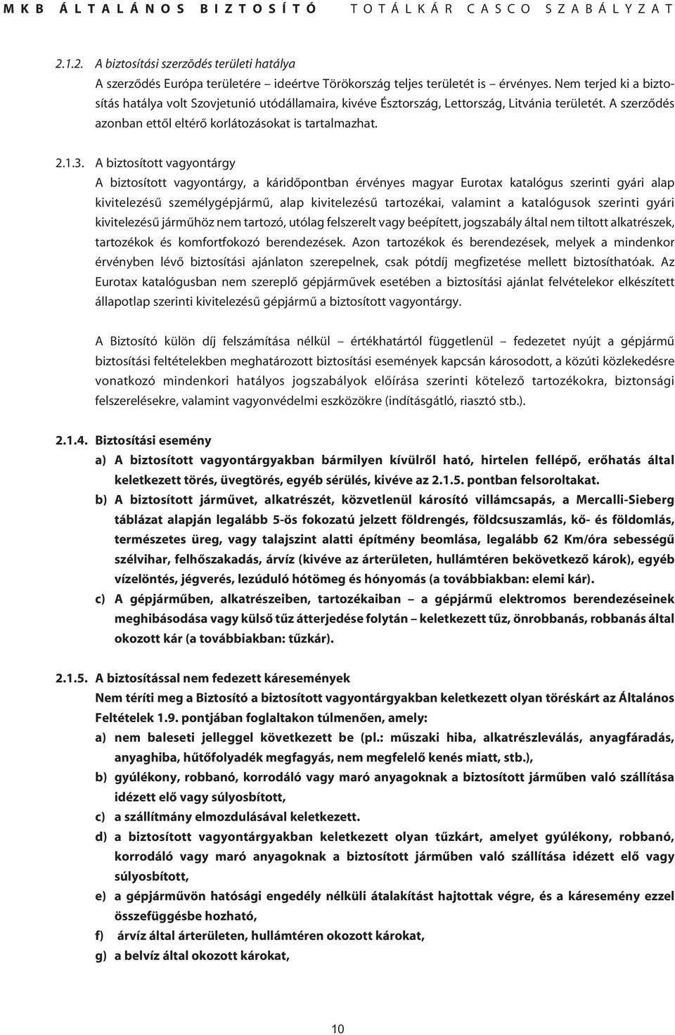 A biztosított vagyontárgy A biztosított vagyontárgy, a káridôpontban érvényes magyar Eurotax katalógus szerinti gyári alap kivitelezésû személygépjármû, alap kivitelezésû tartozékai, valamint a