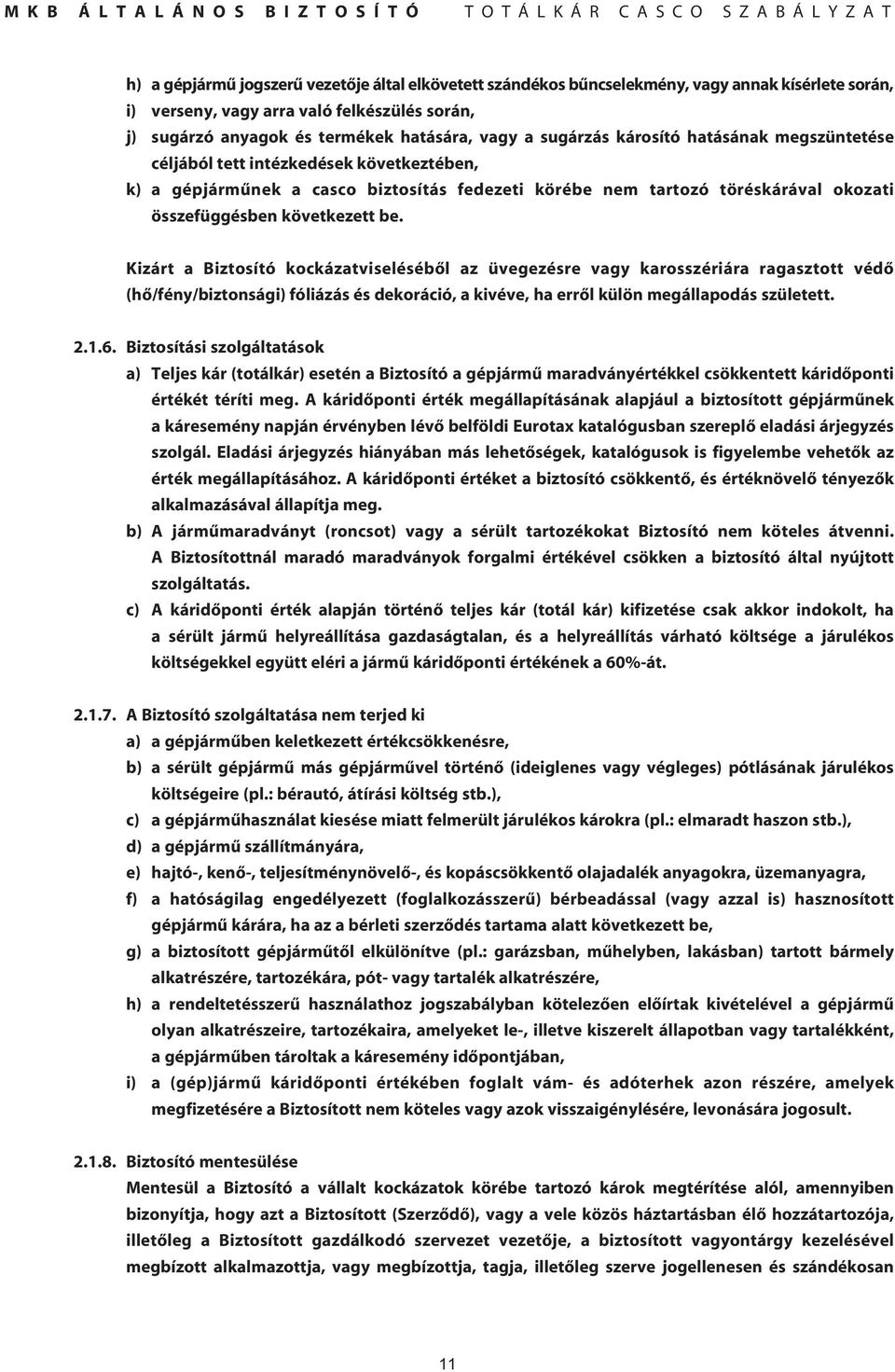 Kizárt a Biztosító kockázatviselésébôl az üvegezésre vagy karosszériára ragasztott védô (hô/fény/biztonsági) fóliázás és dekoráció, a kivéve, ha errôl külön megállapodás született. 2.1.6.