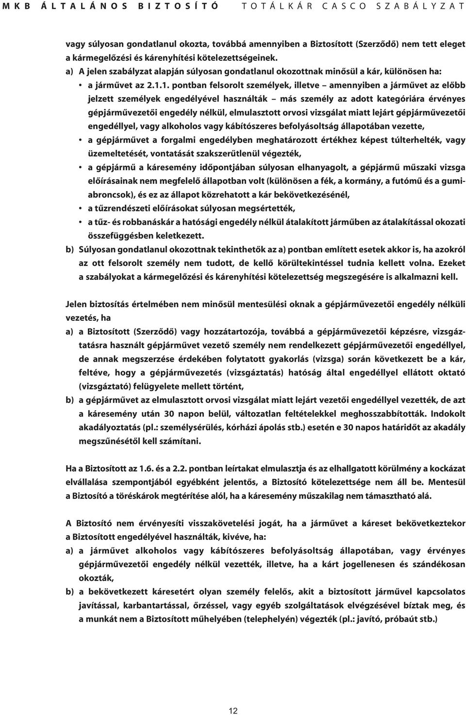 1. pontban felsorolt személyek, illetve amennyiben a jármûvet az elôbb jelzett személyek engedélyével használták más személy az adott kategóriára érvényes gépjármûvezetôi engedély nélkül,
