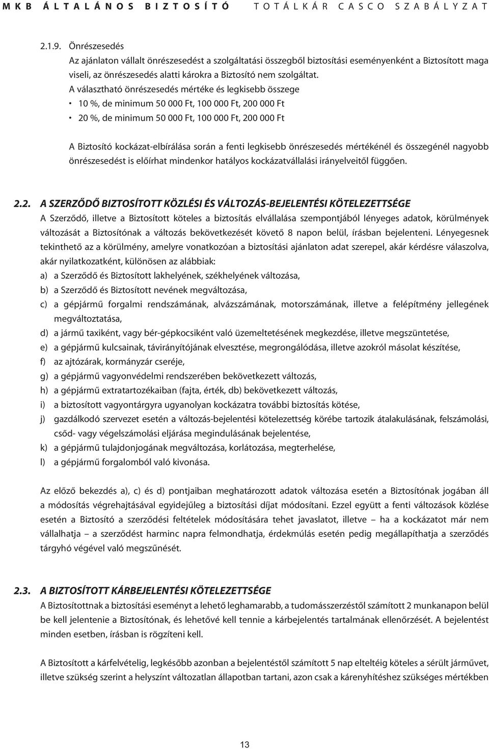 fenti legkisebb önrészesedés mértékénél és összegénél nagyobb önrészesedést is elôírhat mindenkor hatályos kockázatvállalási irányelveitôl függôen. 2.