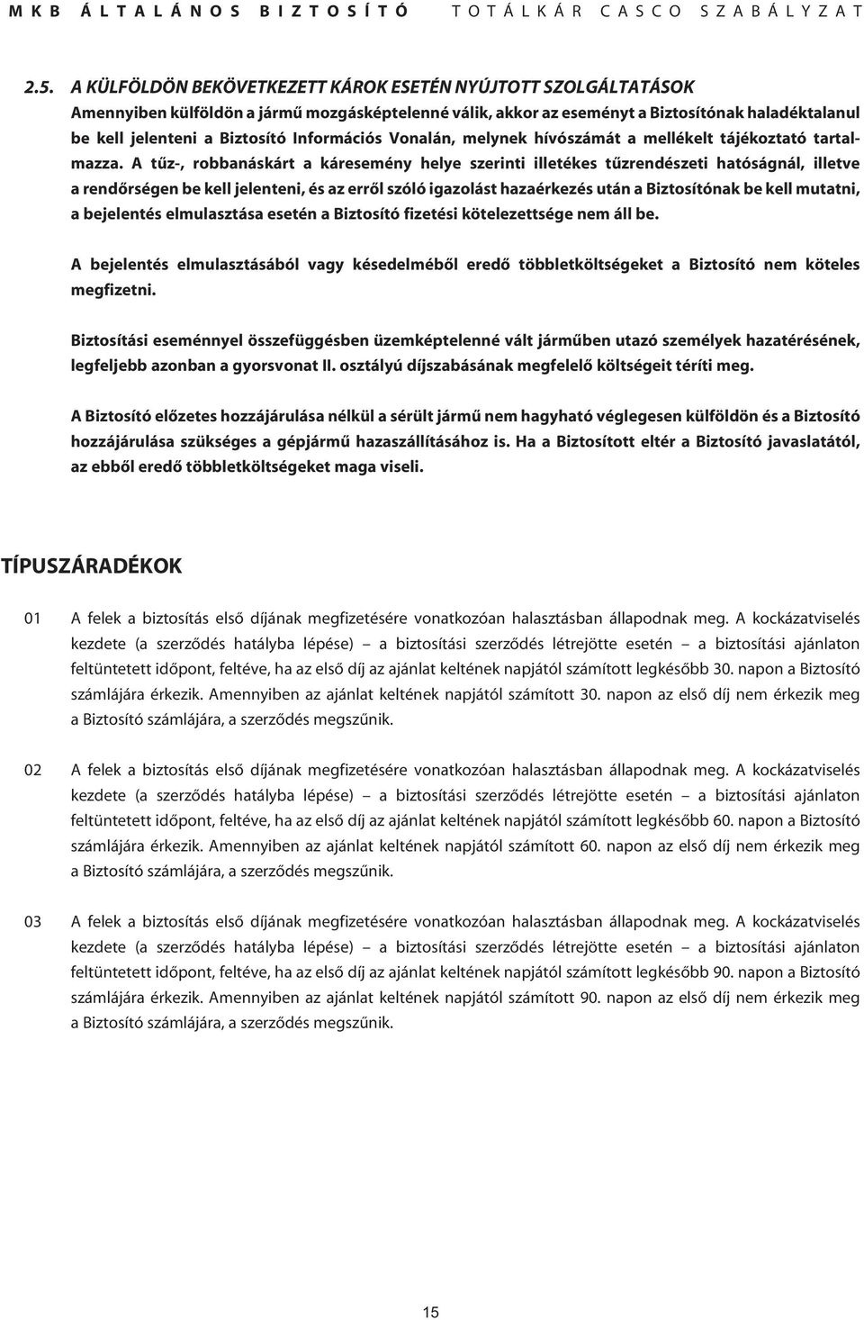 A tûz-, robbanáskárt a káresemény helye szerinti illetékes tûzrendészeti hatóságnál, illetve a rendôrségen be kell jelenteni, és az errôl szóló igazolást hazaérkezés után a Biztosítónak be kell
