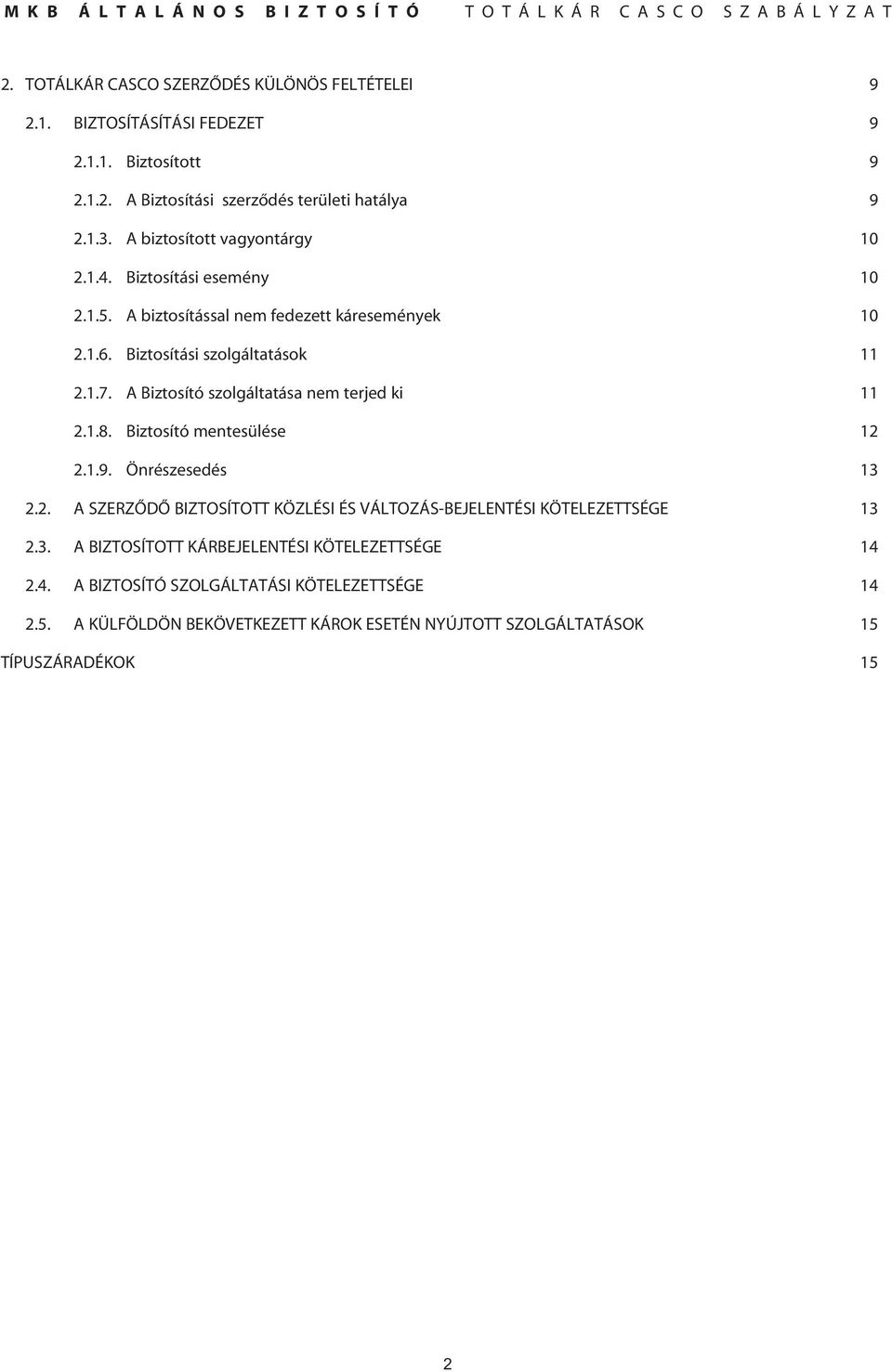 A Biztosító szolgáltatása nem terjed ki 11 2.1.8. Biztosító mentesülése 12 2.1.9. Önrészesedés 13 2.2. A SZERZÔDÔ BIZTOSÍTOTT KÖZLÉSI ÉS VÁLTOZÁS-BEJELENTÉSI KÖTELEZETTSÉGE 13 2.