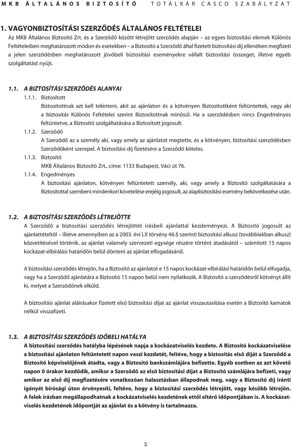 megfizeti a jelen szerzôdésben meghatározott jövôbeli biztosítási eseményekre vállalt biztosítási összeget, illetve egyéb szolgáltatást nyújt. 1.