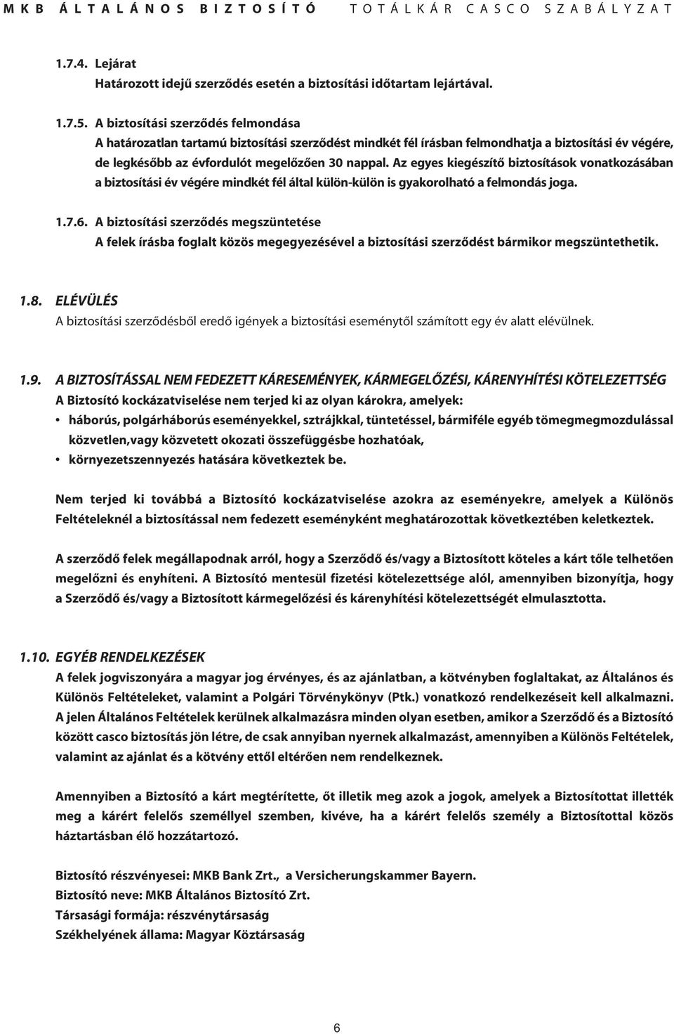 Az egyes kiegészítô biztosítások vonatkozásában a biztosítási év végére mindkét fél által külön-külön is gyakorolható a felmondás joga. 1.7.6.