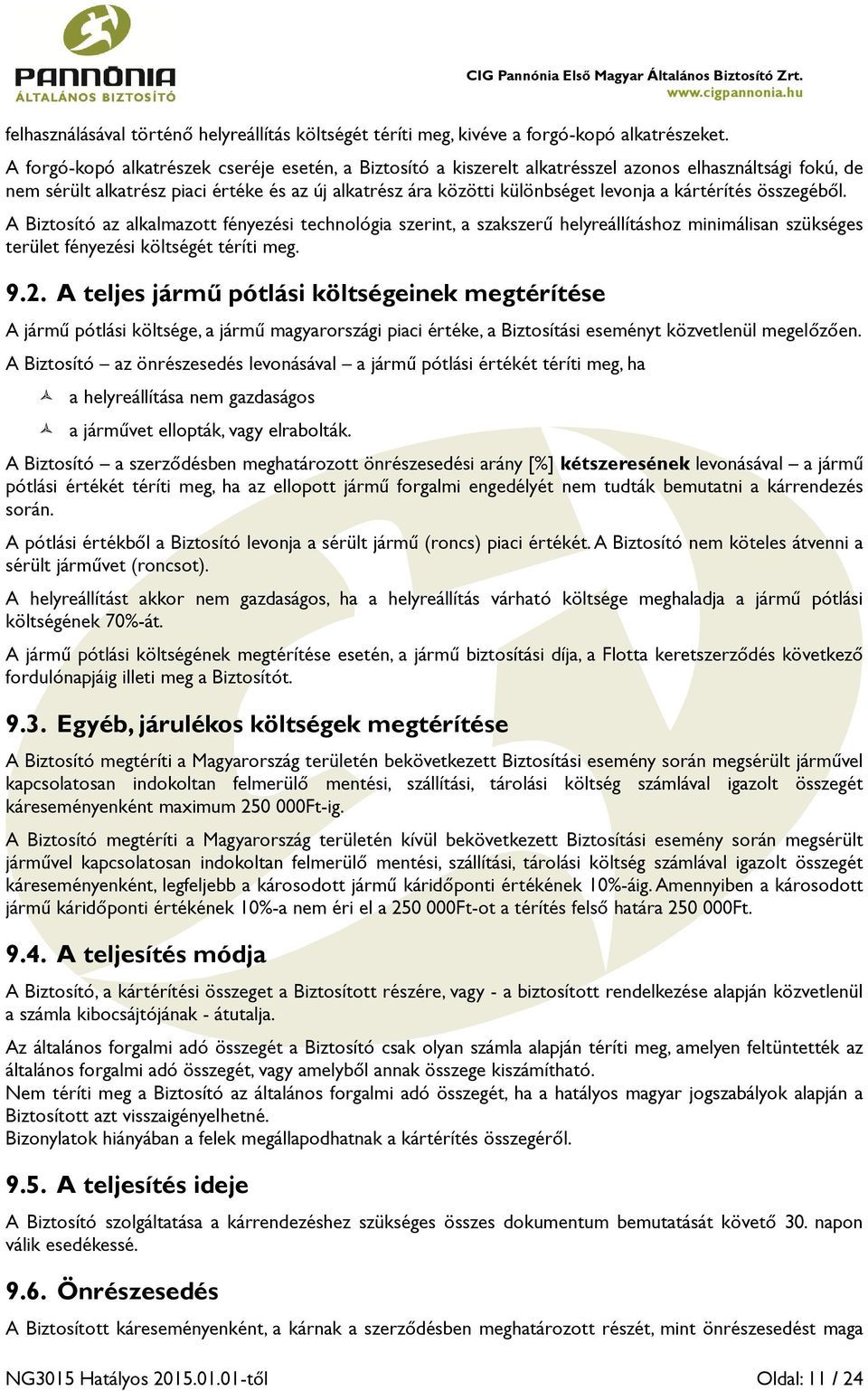 kártérítés összegéből. A Biztosító az alkalmazott fényezési technológia szerint, a szakszerű helyreállításhoz minimálisan szükséges terület fényezési költségét téríti meg. 9.2.