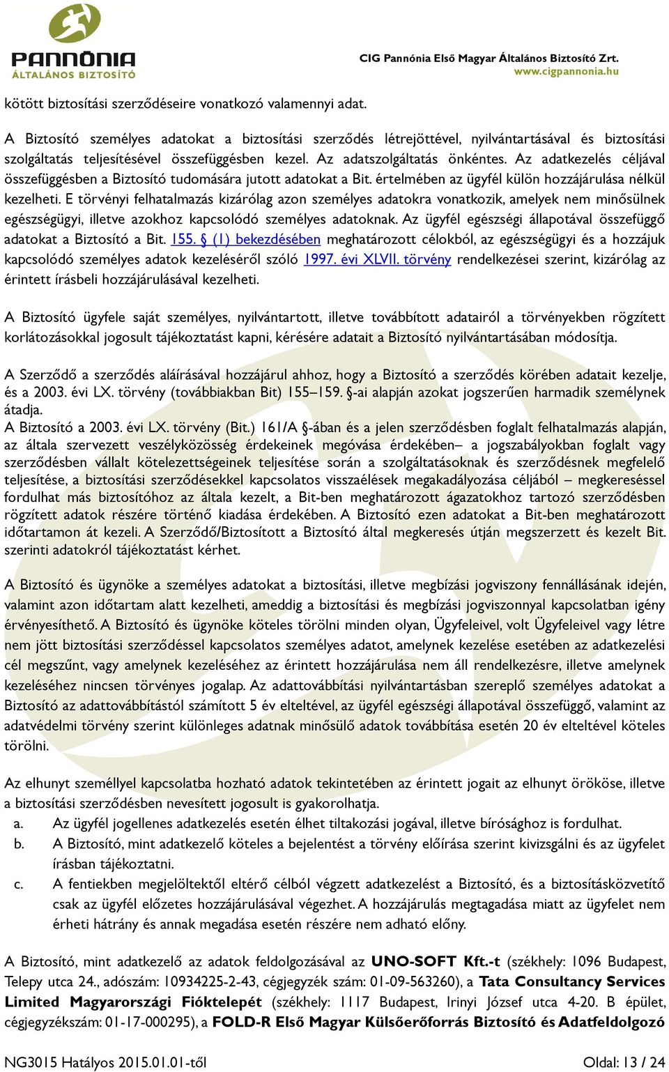 Az adatkezelés céljával összefüggésben a Biztosító tudomására jutott adatokat a Bit. értelmében az ügyfél külön hozzájárulása nélkül kezelheti.