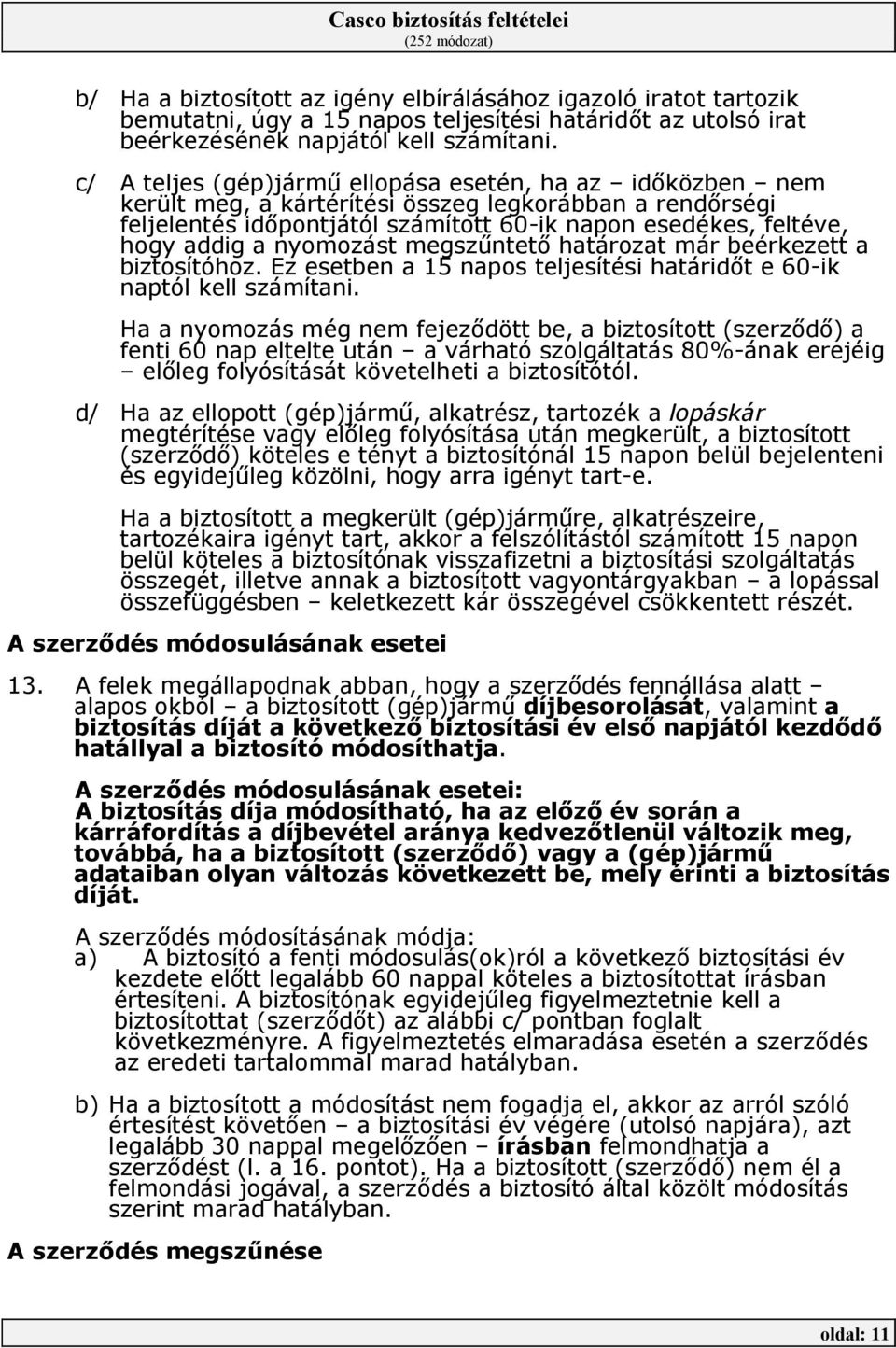 nyomozást megszőntetı határozat már beérkezett a biztosítóhoz. Ez esetben a 15 napos teljesítési határidıt e 60-ik naptól kell számítani.