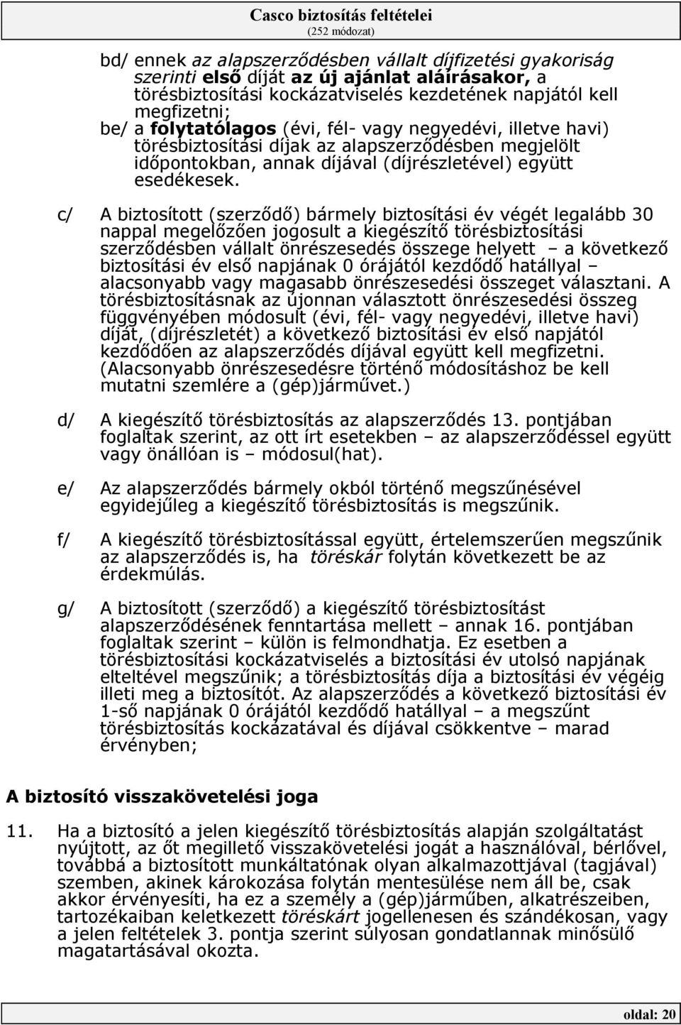 c/ A biztosított (szerzıdı) bármely biztosítási év végét legalább 30 nappal megelızıen jogosult a kiegészítı törésbiztosítási szerzıdésben vállalt önrészesedés összege helyett a következı biztosítási