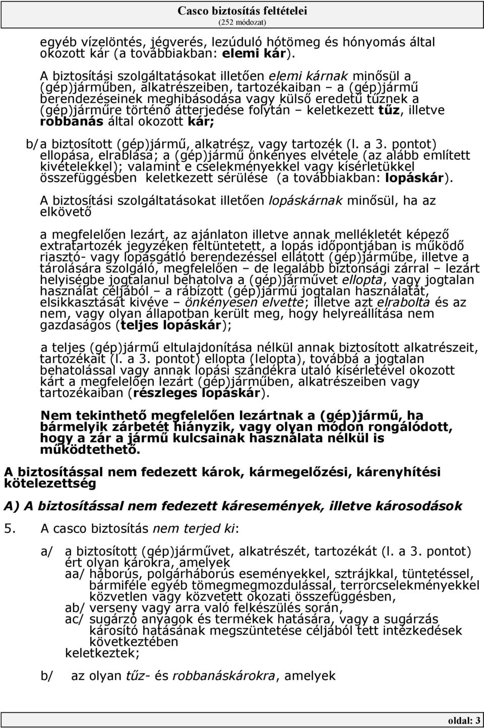 átterjedése folytán keletkezett tőz, illetve robbanás által okozott kár; b/ a biztosított (gép)jármő, alkatrész, vagy tartozék (l. a 3.