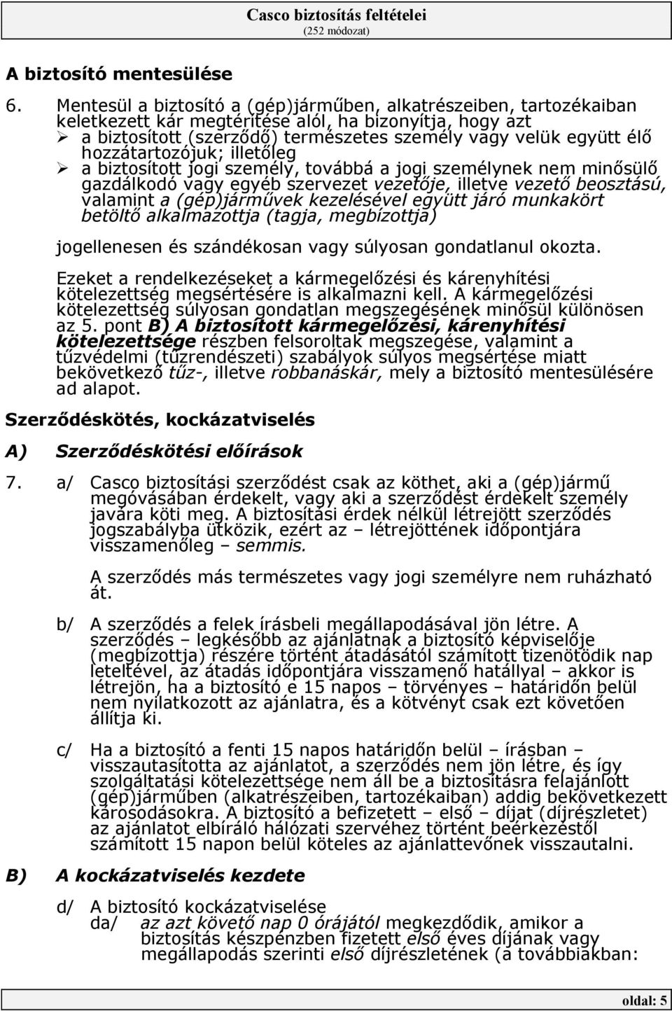 hozzátartozójuk; illetıleg a biztosított jogi személy, továbbá a jogi személynek nem minısülı gazdálkodó vagy egyéb szervezet vezetıje, illetve vezetı beosztású, valamint a (gép)jármővek kezelésével