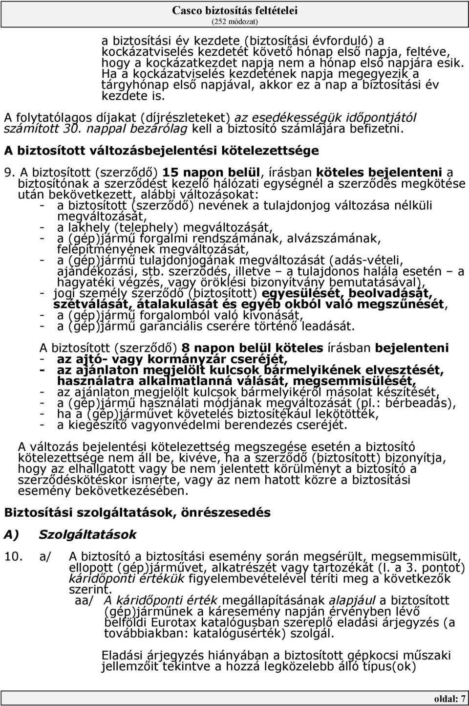 A folytatólagos díjakat (díjrészleteket) az esedékességük idıpontjától számított 30. nappal bezárólag kell a biztosító számlájára befizetni. A biztosított változásbejelentési kötelezettsége 9.