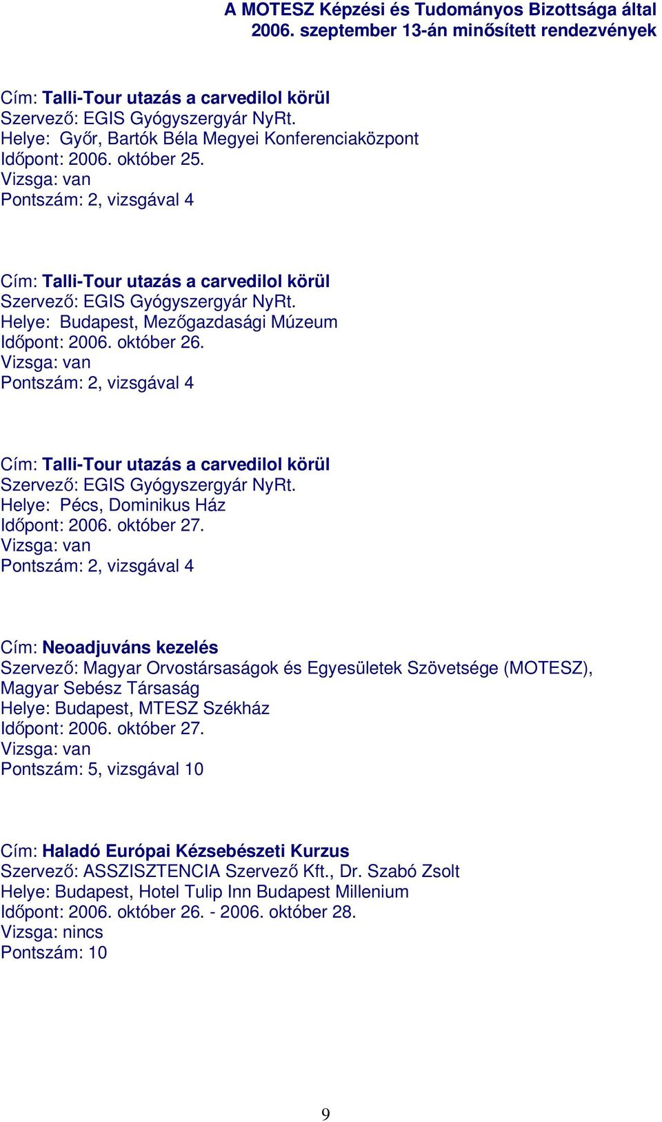 Pontszám: 2, vizsgával 4 Cím: Talli-Tour utazás a carvedilol körül Szervező: EGIS Gyógyszergyár NyRt. Helye: Pécs, Dominikus Ház Időpont: 2006. október 27.