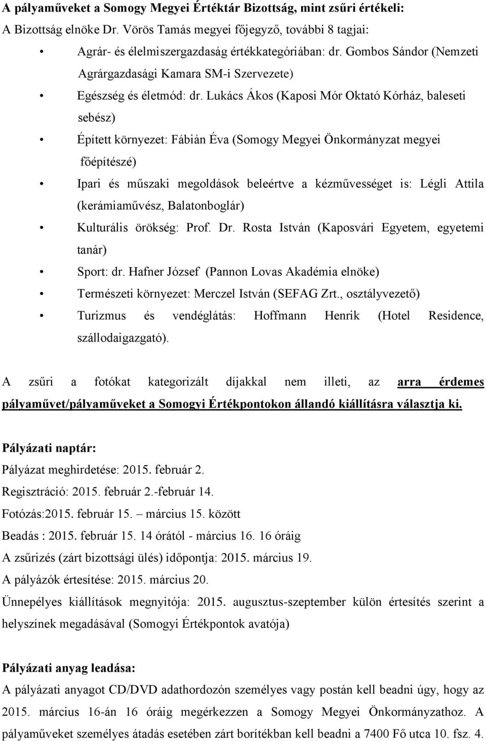 Lukács Ákos (Kaposi Mór Oktató Kórház, baleseti sebész) Épített környezet: Fábián Éva (Somogy Megyei Önkormányzat megyei főépítészé) Ipari és műszaki megoldások beleértve a kézművességet is: Légli