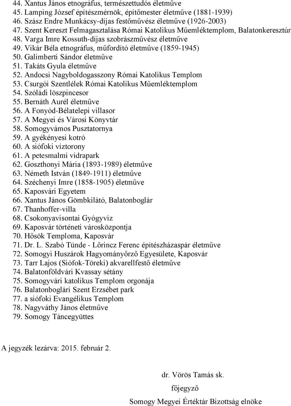 Galimberti Sándor életműve 51. Takáts Gyula életműve 52. Andocsi Nagyboldogasszony Római Katolikus Templom 53. Csurgói Szentlélek Római Katolikus Műemléktemplom 54. Szóládi löszpincesor 55.