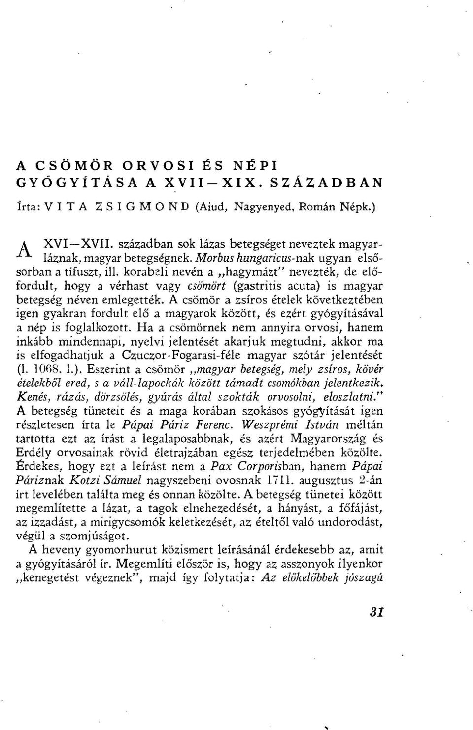 A csömör a zsíros ételek következtében igen gyakran fordult elő a magyarok között, és ezért gyógyításával a nép is foglalkozott.