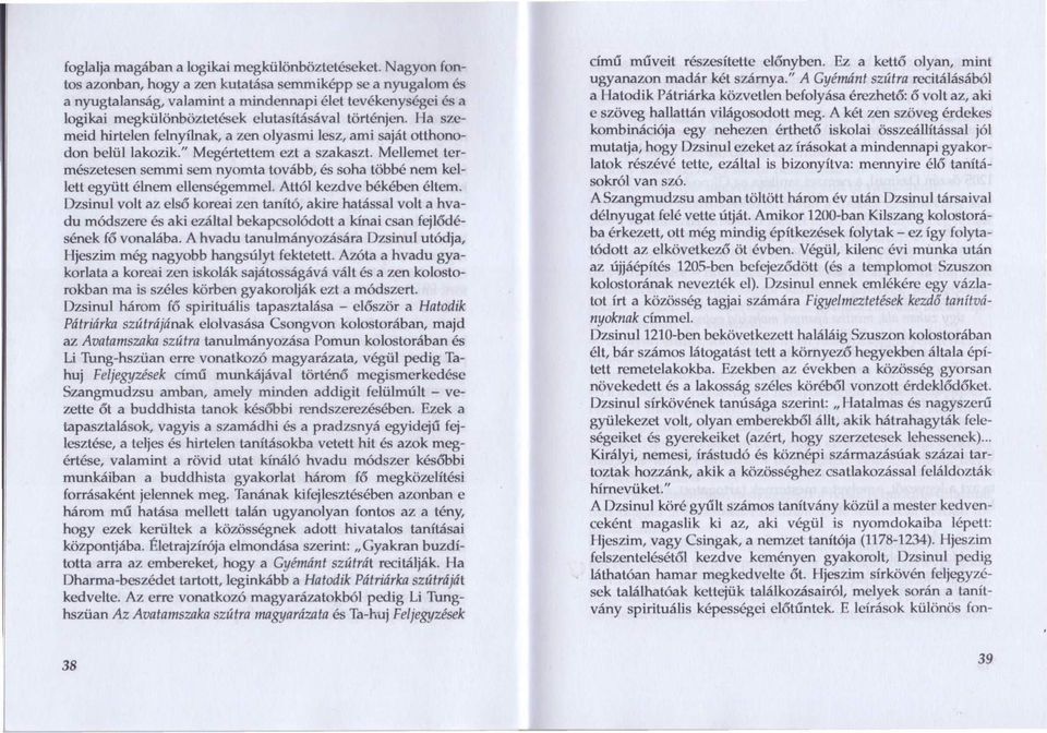 Ha szemeid hirtelen felnyílnak, a zen olyasmi lesz, ami saját otthonodon belül lakozik." Megértettem ezt a szakaszt.