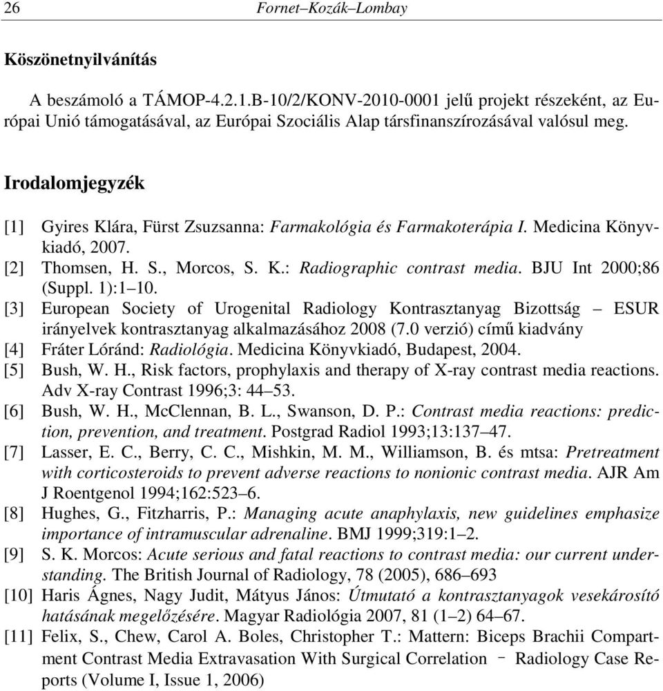 Irodalomjegyzék [1] Gyires Klára, Fürst Zsuzsanna: Farmakológia és Farmakoterápia I. Medicina Könyvkiadó, 2007. [2] Thomsen, H. S., Morcos, S. K.: Radiographic contrast media. BJU Int 2000;86 (Suppl.