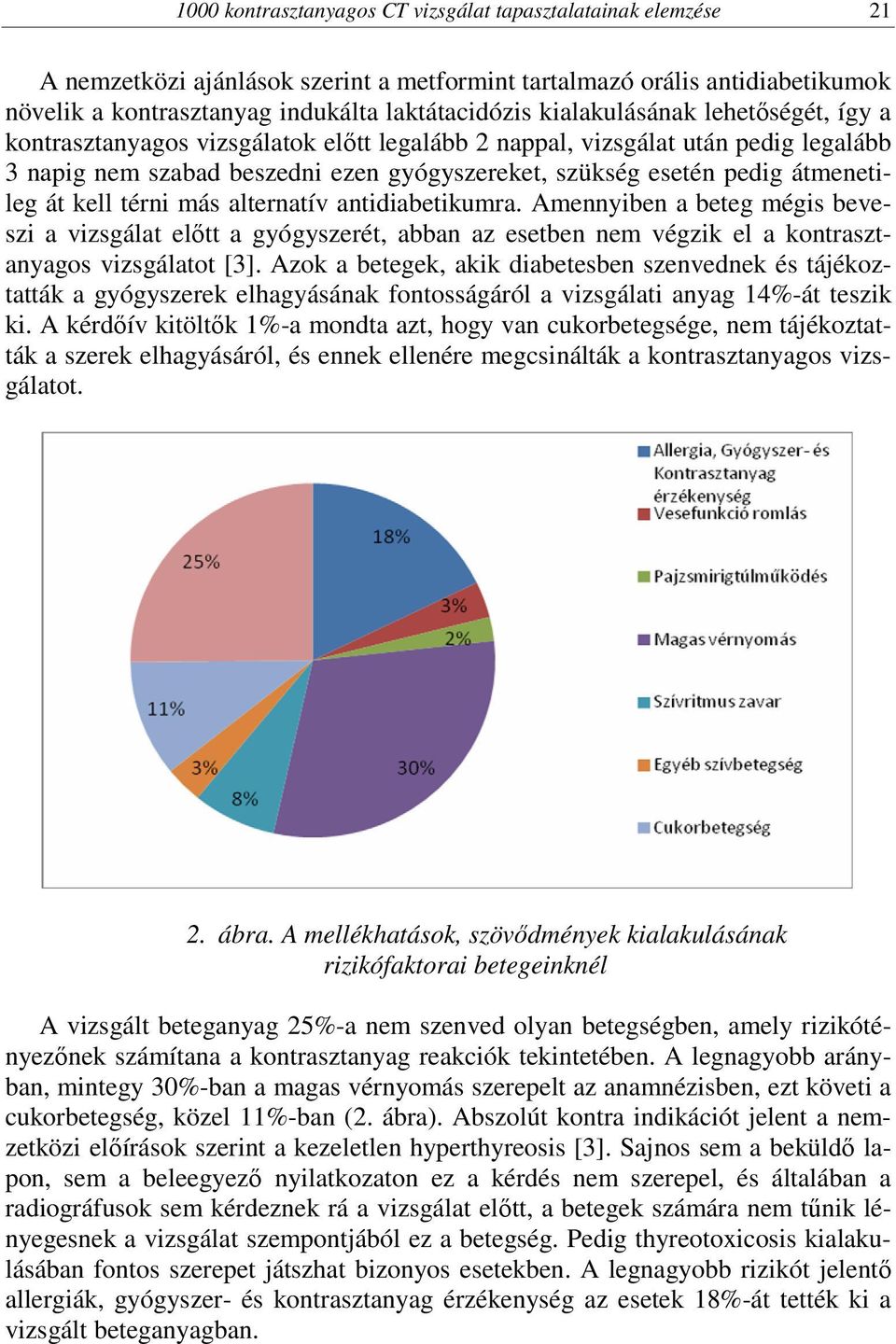 át kell térni más alternatív antidiabetikumra. Amennyiben a beteg mégis beveszi a vizsgálat előtt a gyógyszerét, abban az esetben nem végzik el a kontrasztanyagos vizsgálatot [3].