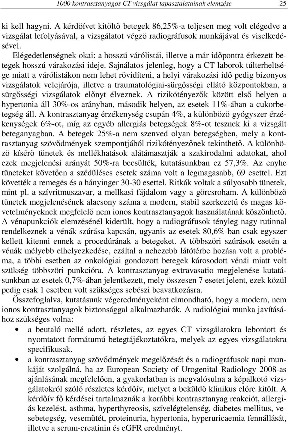 Elégedetlenségnek okai: a hosszú várólistái, illetve a már időpontra érkezett betegek hosszú várakozási ideje.