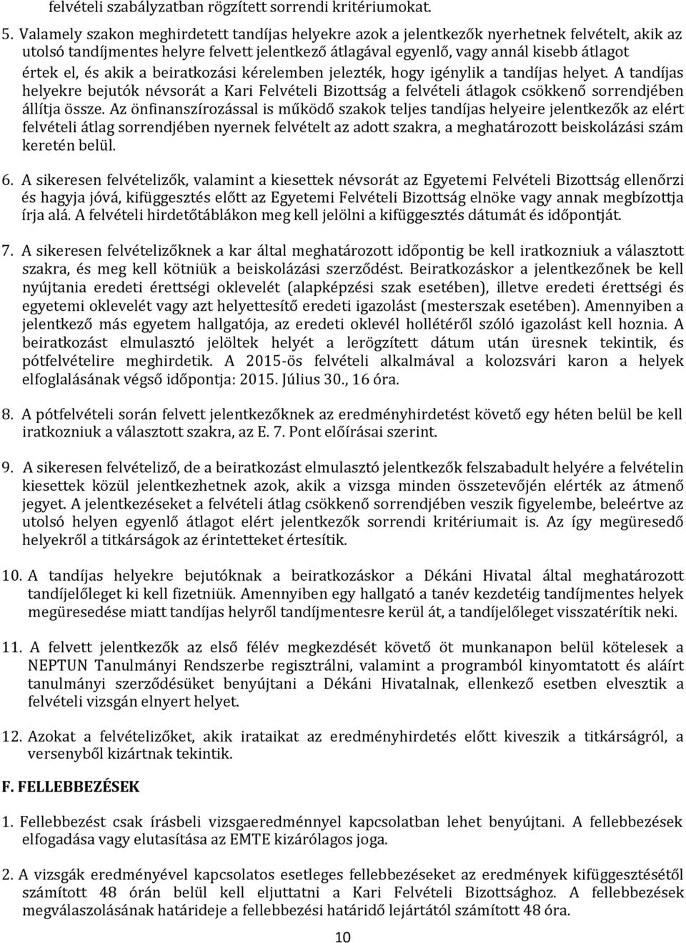 akik a beiratkozási kérelemben jelezték, hogy igénylik a tandíjas helyet. A tandíjas helyekre bejutók névsorát a Kari Felvételi Bizottság a felvételi átlagok csökkenő sorrendjében állítja össze.