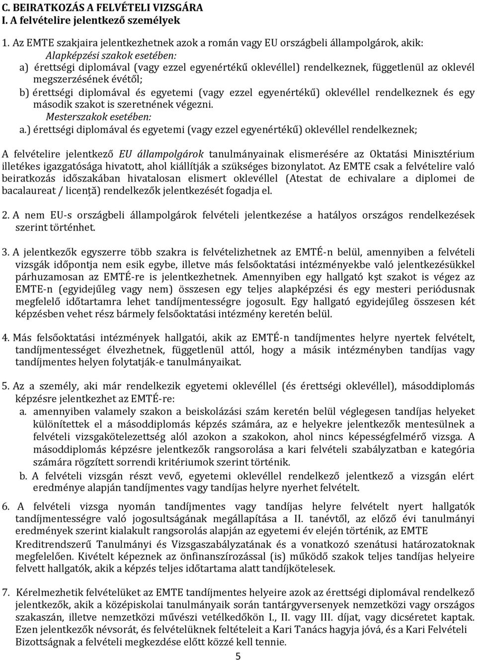 függetlenül az oklevél megszerzésének évétől; b) érettségi diplomával és egyetemi (vagy ezzel egyenértékű) oklevéllel rendelkeznek és egy második szakot is szeretnének végezni.