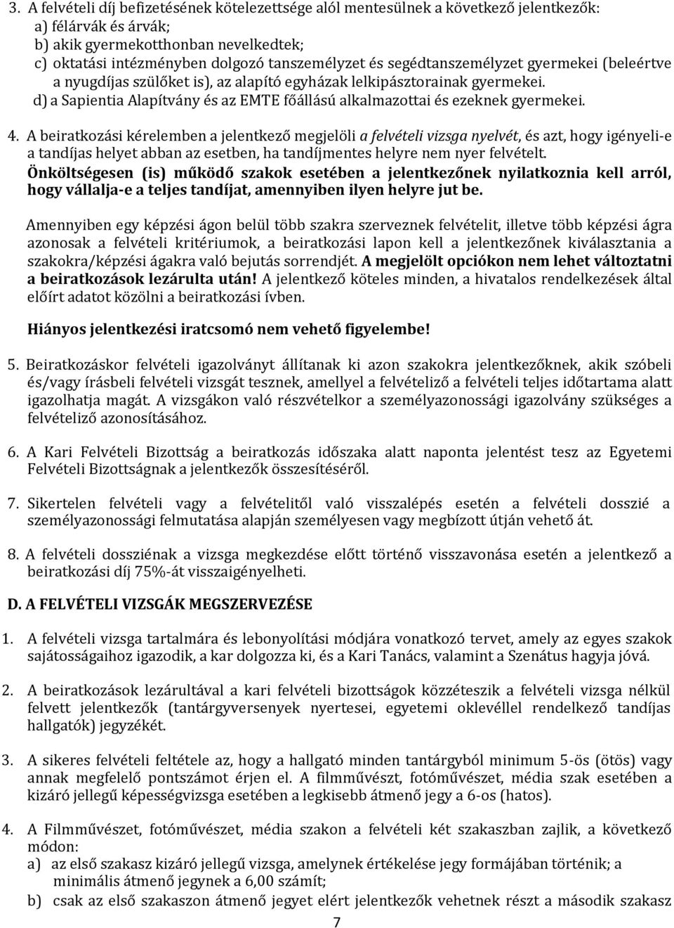 A beiratkozási kérelemben a jelentkező megjelöli a felvételi vizsga nyelvét, és azt, hogy igényeli-e a tandíjas helyet abban az esetben, ha tandíjmentes helyre nem nyer felvételt.