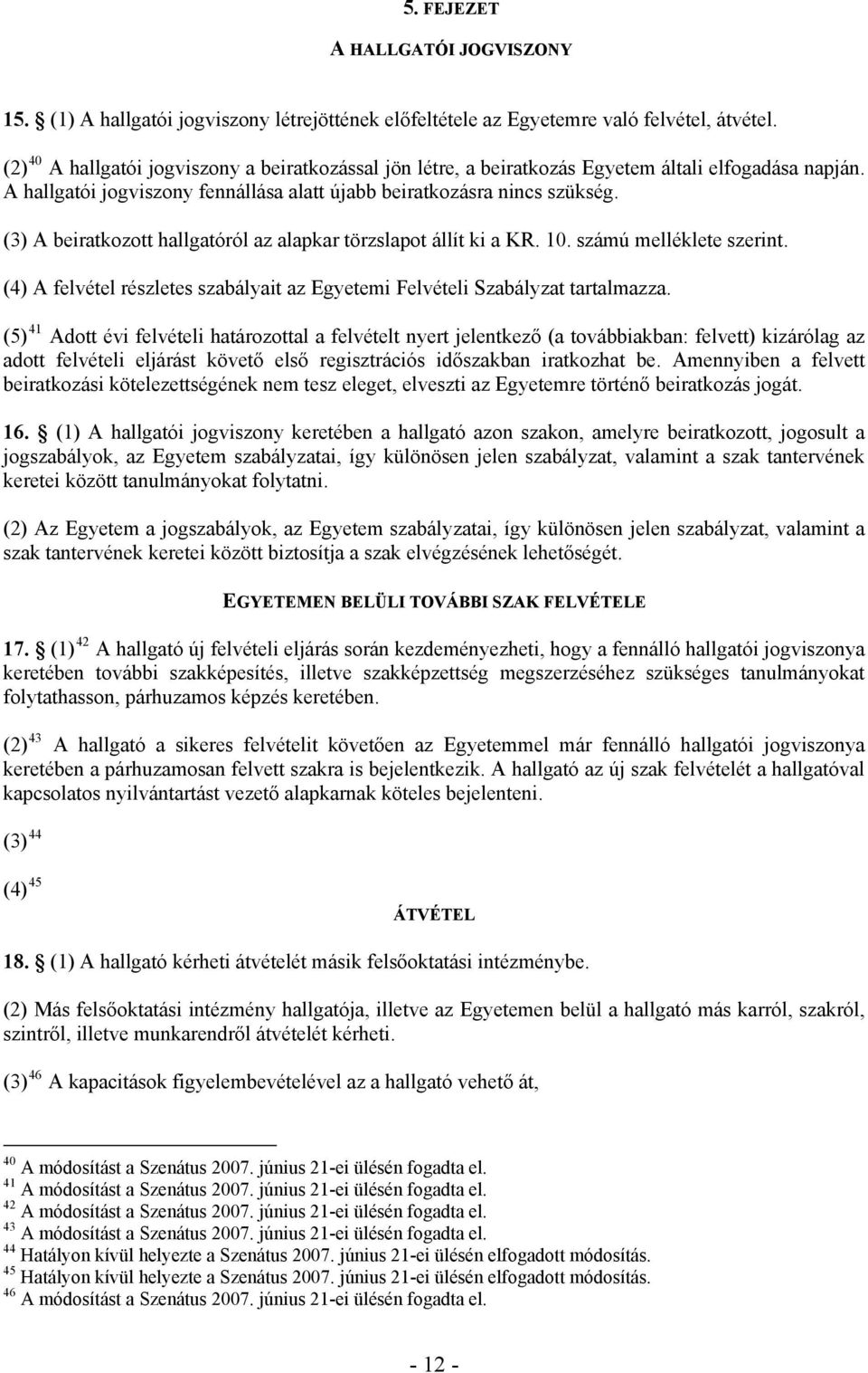 (3) A beiratkozott hallgatóról az alapkar törzslapot állít ki a KR. 10. számú melléklete szerint. (4) A felvétel részletes szabályait az Egyetemi Felvételi Szabályzat tartalmazza.