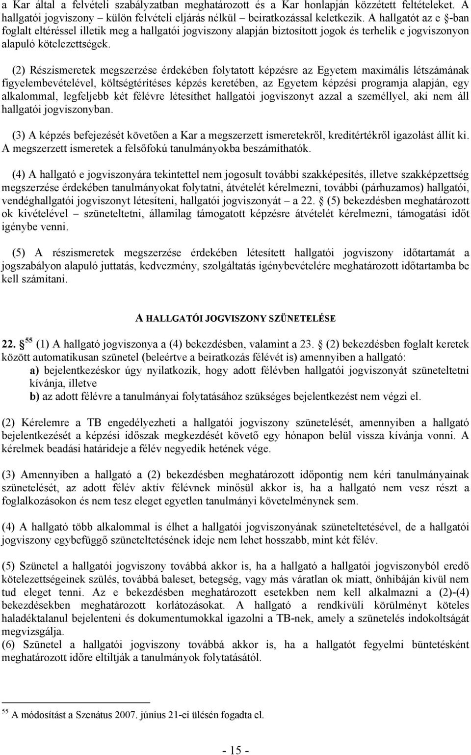 (2) Részismeretek megszerzése érdekében folytatott képzésre az Egyetem maximális létszámának figyelembevételével, költségtérítéses képzés keretében, az Egyetem képzési programja alapján, egy