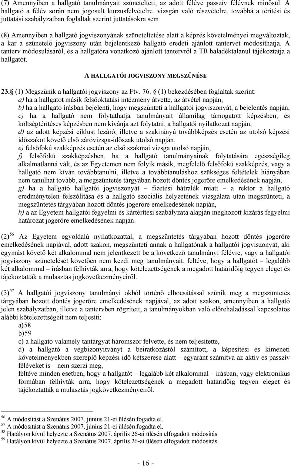 (8) Amennyiben a hallgató jogviszonyának szüneteltetése alatt a képzés követelményei megváltoztak, a kar a szünetelő jogviszony után bejelentkező hallgató eredeti ajánlott tantervét módosíthatja.