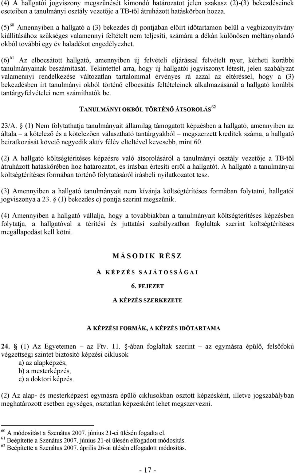 okból további egy év haladékot engedélyezhet. (6) 61 Az elbocsátott hallgató, amennyiben új felvételi eljárással felvételt nyer, kérheti korábbi tanulmányainak beszámítását.